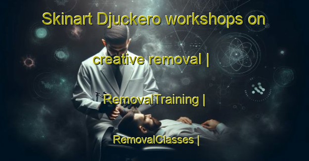 Skinart Djuckero workshops on creative removal | RemovalTraining | RemovalClasses | SkinartTraining-Sweden